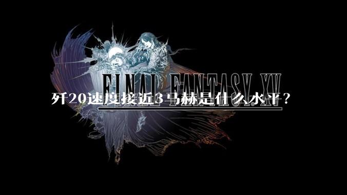 歼20速度接近3马赫是什么水平？